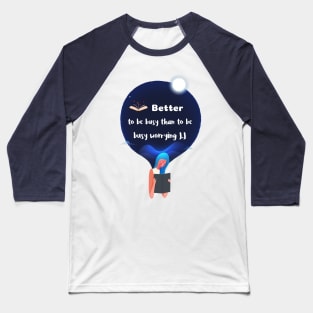 Better to be busy than to be worrying Baseball T-Shirt